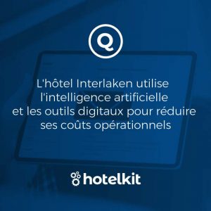 L’hôtel Interlaken utilise  l’intelligence artificielle et les outils digitaux pour réduire ses coûts opérationnels
